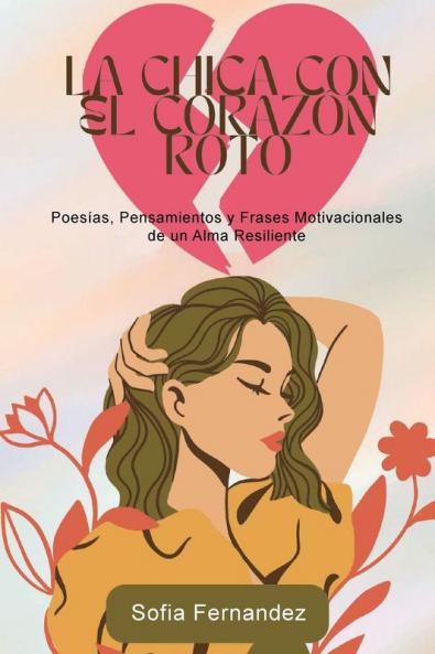 La Chica Del Corazón Roto: Poemas, Pensamientos Y Frases Motivadoras De Un Alma Resiliente (Spanish Edition)