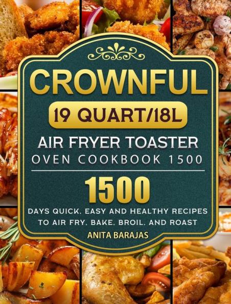 CROWNFUL19 Quart/18L Air Fryer Toaster Oven Cookbook 1500: 1500 Days Quick Easy and Healthy Recipes to Air Fry Bake Broil and Roast