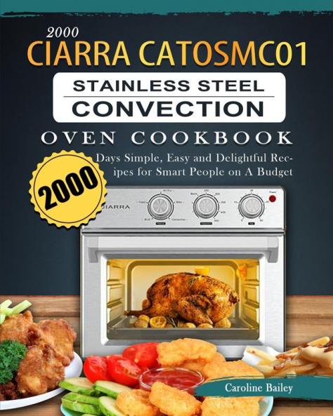 2000 CIARRA CATOSMC01 Stainless Steel Convection Oven Cookbook: 2000 Days Simple Easy and Delightful Recipes for Smart People on A Budget
