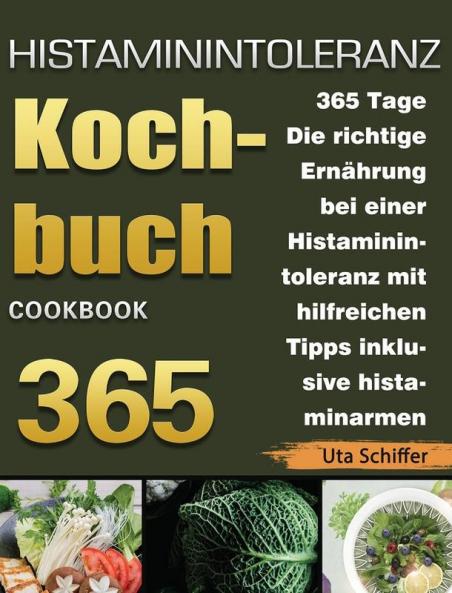 Histaminintoleranz Kochbuch: 365 Tage Die richtige Ernährung bei einer Histaminintoleranz mit hilfreichen Tipps inklusive histaminarmen Rezepten für