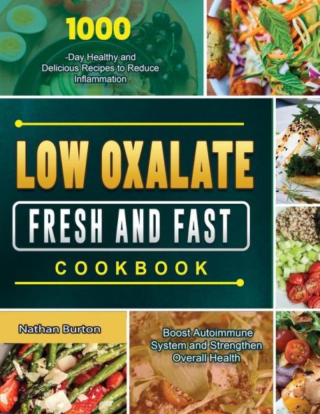 Low Oxalate Fresh and Fast Cookbook: 1000-Day Healthy and Delicious Recipes to Reduce Inflammation Boost Autoimmune System and Strengthen Overall Health