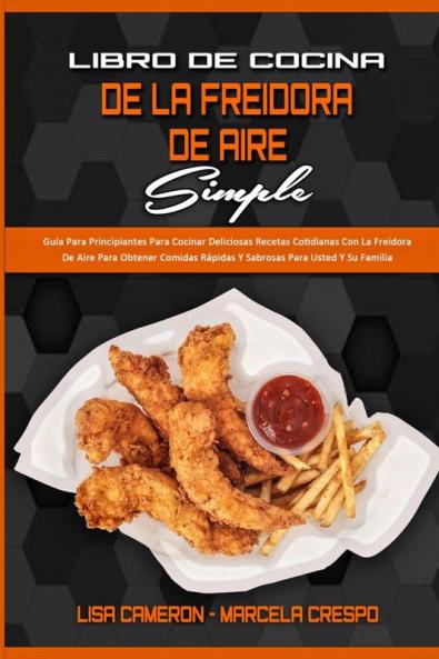 Libro De Cocina De La Freidora De Aire Simple: Guía Para Principiantes Para Cocinar Deliciosas Recetas Cotidianas Con La Freidora De Aire Para Obtener ... (Simply Air Fryer Cookbook) (Spanish Version)