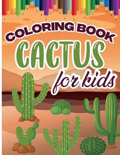 Cactus Coloring Book for Kids: Color and Create Beautiful Cactus Fun Cactus Coloring Pages for Relaxation and Stress Relief