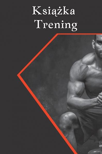 Notatnik Do Cwiczeń I Podnoszenia Ciężarów: Trening Silowy I Zeszyt Cwiczeń Dla Mężczyzn I Kobiet, Zeszyt Cwiczeń I ... Dla Treningu Osobistego. (Polish Edition)
