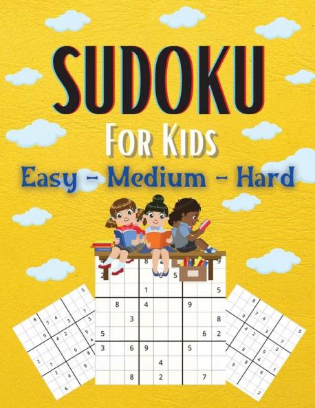 Sudoku For Kids Easy-Medium-Hard: A Collection Of Easy Medium and Hard Sudoku Puzzles For Kids Ages 6-12 With Solutions Gradually Introduce Children ... and Grow Logic Skills! 200 Puzzles of Sudoku