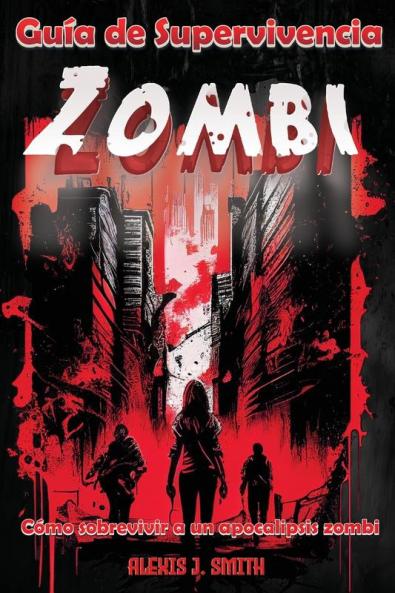 Guía De Supervivencia Zombi: Cómo Sobrevivir A Un Apocalipsis Zombi - Desde La Preparación Hasta La Protección, Aprende Todo Lo Necesario Para ... Vivientes, Guía Completa (Spanish Edition)