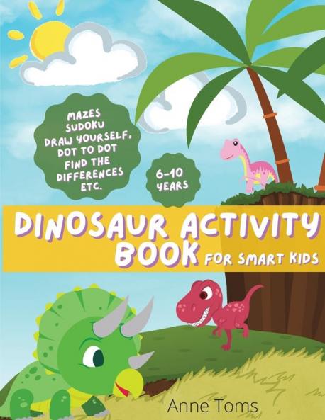 DINOSAUR Activity Book: sudoku mazes dot to dot etc. perfect for kids of 6-10 years old