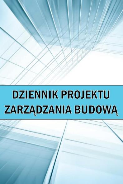 Dziennik Projektu Zarządzania Budową: Wspanialy Pomysl Na Prezent Strona Budowy Do Rejestrowania Sily Roboczej, Zadania, Harmonogramy, Raport Dzienny Budowy I Wiele Innych (Polish Edition)