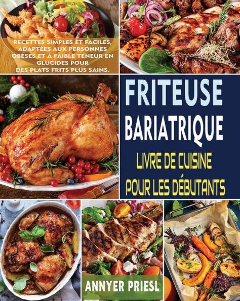 Friteuse Bariatrique Livre De Cuisine Pour Les Débutants: Recettes Simples Et Faciles, Adaptées Aux Personnes Obèses Et À Faible Teneur En Glucides Pour Des Plats Frits Plus Sains. (French Edition)