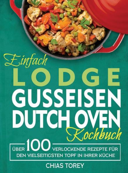 Einfach Lodge Gusseisen Dutch Oven Kochbuch