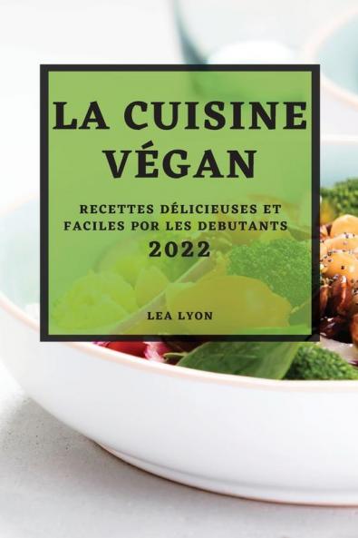 La Cuisine Végan 2022: Recettes Délicieuses Et Faciles Por Les Debutants (French Edition)