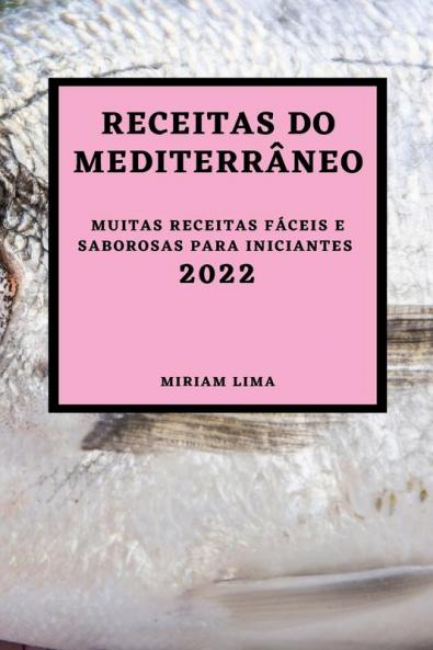 Receitas Do Mediterrâneo 2022: Muitas Receitas Fáceis E Saborosas Para Iniciantes (Portuguese Edition)