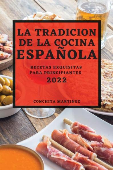 La Tradicion De La Cocina Española 2022: Recetas Exquisitas Para Principiantes (Spanish Edition)