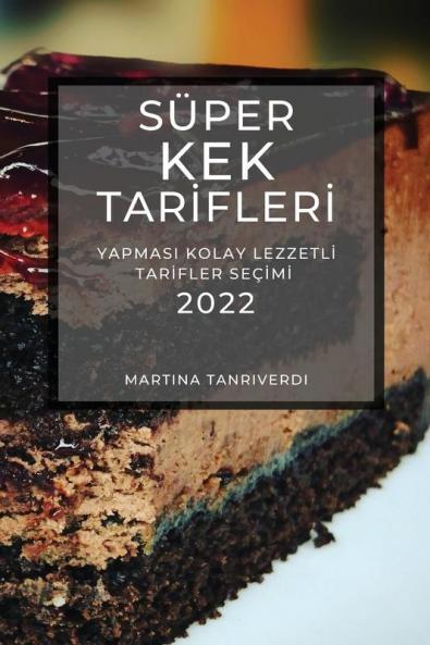 Süper Kek Tarifleri 2022: Yapmasi Kolay Lezzetli Tarifler Seçimi (Turkish Edition)