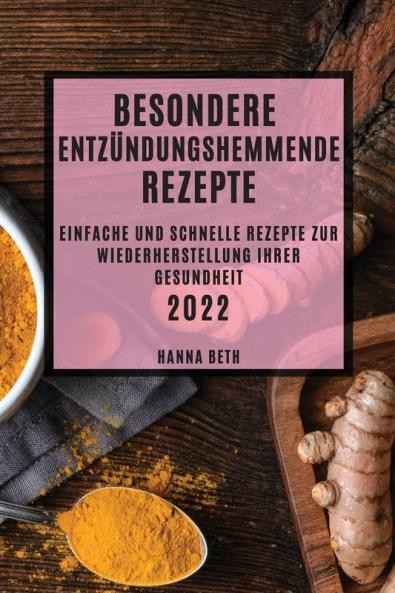 Besondere Entzündungshemmende Rezepte 2022: Einfache Und Schnelle Rezepte Zur Wiederherstellung Ihrer Gesundheit (German Edition)