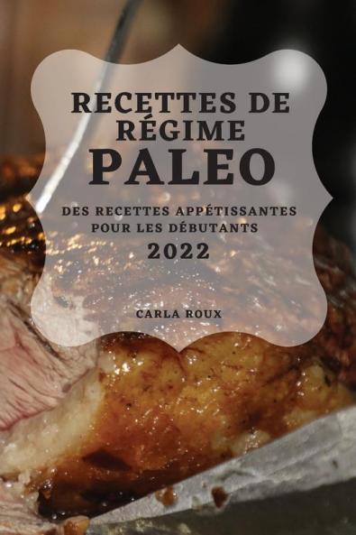 Recettes De Régime Paleo 2022: Des Recettes Appétissantes Pour Les Débutants (French Edition)