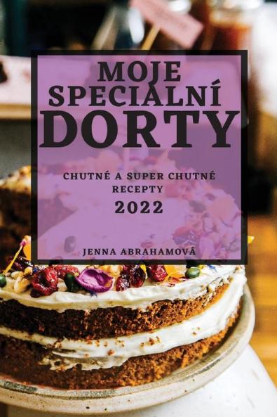 Moje Speciální Dorty 2022: Chutné A Super Chutné Recepty (Czech Edition)