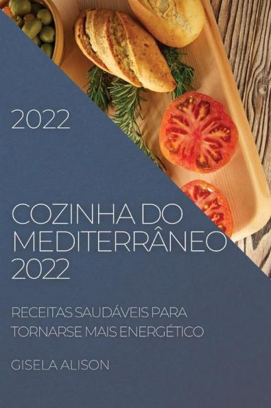 Cozinha Do Mediterrâneo 2022: Receitas Saudáveis Para Tornarse Mais Energético (Portuguese Edition)