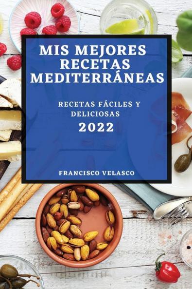 Mis Mejores Recetas Mediterráneas 2022: Recetas Fáciles Y Deliciosas (Spanish Edition)