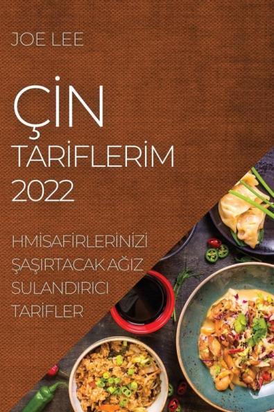 Çin Tariflerim 2022: Misafirlerinizi Şaşirtacak Ağiz Sulandirici Tarifler (Turkish Edition)