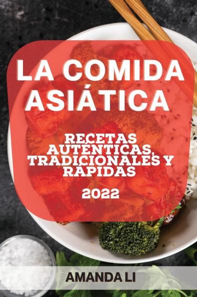 La Comida Asiática 2022: Recetas Auténticas, Tradicionales Y Rápidas (Spanish Edition)