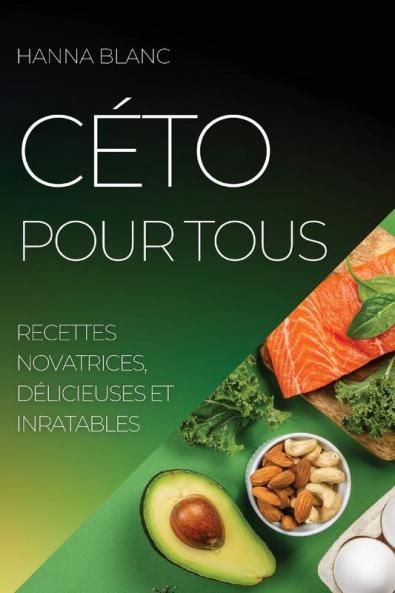 Céto Pour Tous: Recettes Novatrices, Délicieuses Et Inratables (French Edition)