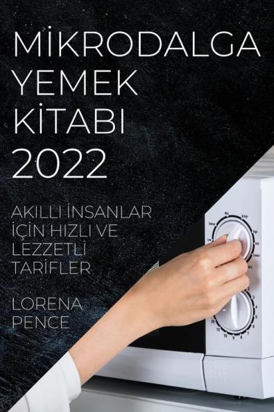 Mikrodalga Yemek Kitabi 2022: Akilli Insanlar Için Hizli Ve Lezzetli Tarifler (Turkish Edition)