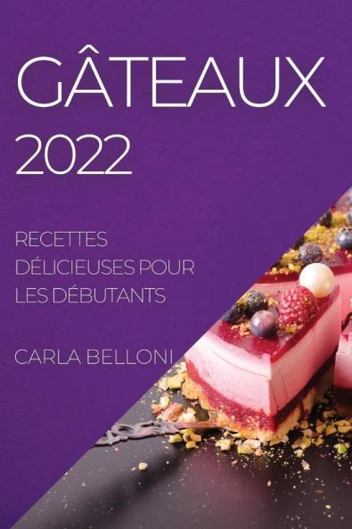 Gâteaux 2022: Recettes Délicieuses Pour Les Débutants (French Edition)