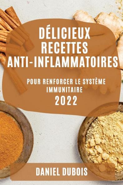 Délicieux Recettes Anti-Inflammatoires 2022: Pour Renforcer Le Système Immunitaire (French Edition)