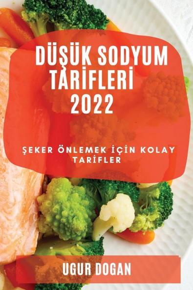 Düşük Sodyum Tarifleri 2022: Şeker Önlemek Için Kolay Tarifler (Turkish Edition)