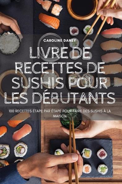 Livre De Recettes De Sushis Pour Les Débutants (French Edition)