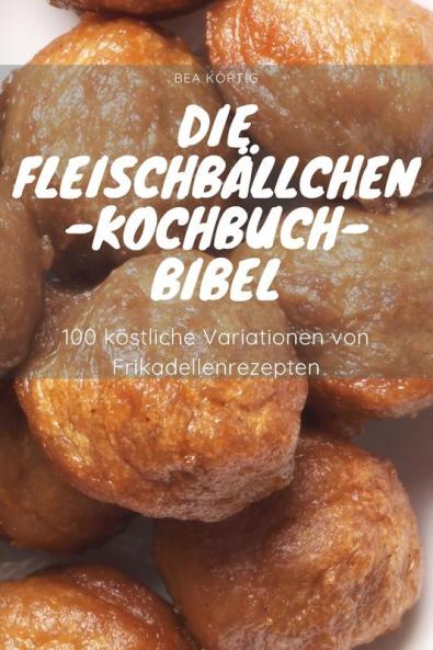 Die Fleischbällchen-Kochbuch-Bibel (German Edition)