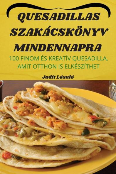 Quesadillas Szakácskönyv Mindennapra (Hungarian Edition)