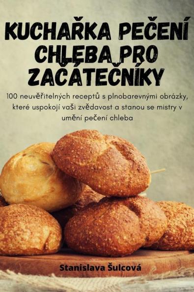 Kuchařka Pečení Chleba Pro Začátečníky (Czech Edition)