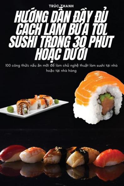 Hướng Dẫn Đầy Đủ Cách Làm Bữa Tối Sushi Trong 30 Phút Hoặc Dưới (Vietnamese Edition)