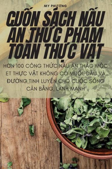 Cuốn Sách Nấu Ăn Thực Phẩm Toàn Thực Vật (Vietnamese Edition)
