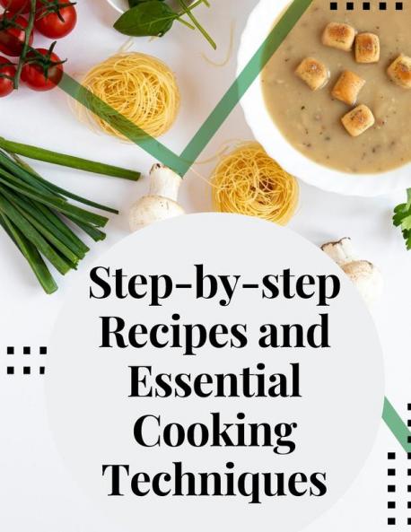 Step-by-step Recipes and Essential Cooking Techniques