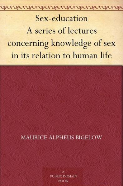 Sex-education - A series of lectures concerning knowledge of sex in its relation to human life