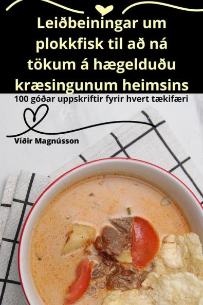 Leiðbeiningar um plokkfisk til að ná tökum á hægelduðu kræsingunum heimsins (Icelandic Edition)