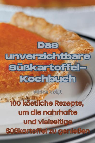 Das Unverzichtbare Süßkartoffel-Kochbuch (German Edition)