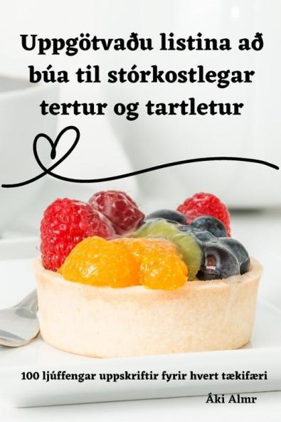 Uppgötvaðu listina að búa til stórkostlegar tertur og tartletur (Icelandic Edition)