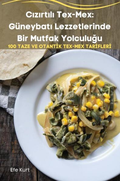 Cızırtılı Tex-Mex: Güneybatı Lezzetlerinde Bir Mutfak Yolculuğu (Turkish Edition)