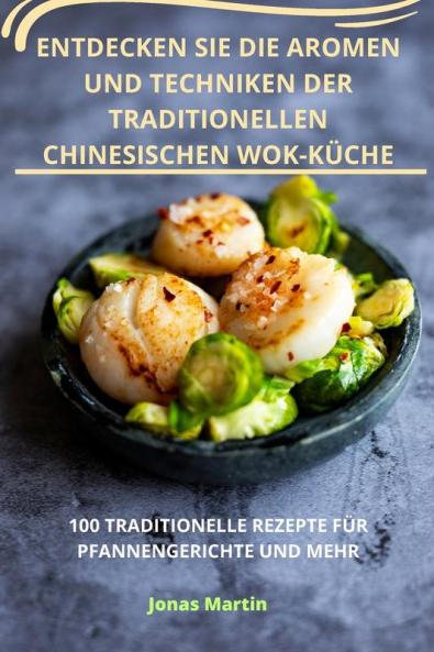 Entdecken Sie Die Aromen Und Techniken Der Traditionellen Chinesischen Wokküche (German Edition)