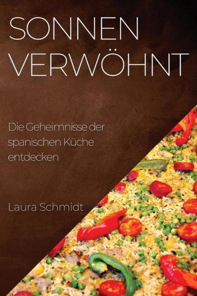 Sonnenverwöhnt: Eine Kulinarische Reise Durch Spanien, Die Das Beste Der Regionen Vereint (German Edition)