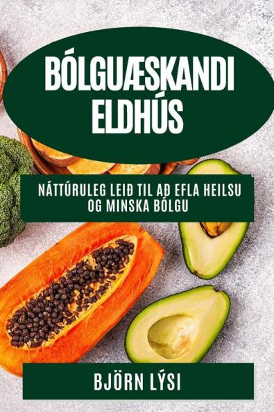 BólguÆskandi Eldhús: Náttúruleg Leið til að Efla Heilsu og Minska Bólgu (Icelandic Edition)