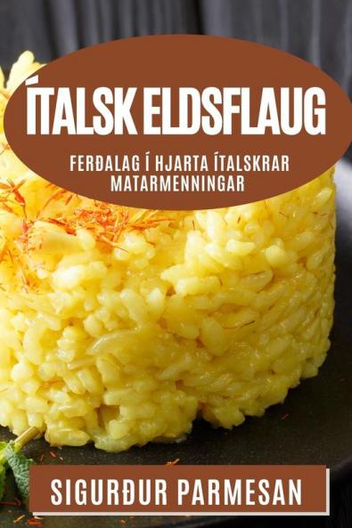 Ítalsk Eldsflaug: Ferðalag í Hjarta Ítalskrar Matarmenningar (Icelandic Edition)