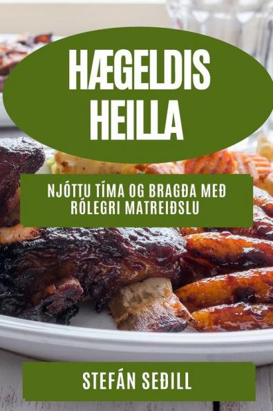 Hægeldis-Heilla: Njóttu Tíma og Bragða með Rólegri Matreiðslu (Icelandic Edition)