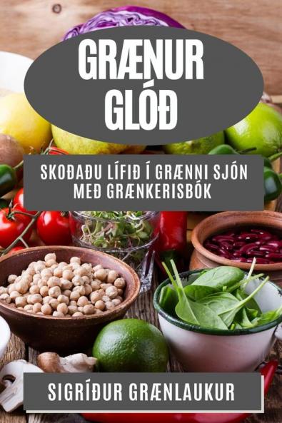Grænur Glóð: Skoðaðu Lífið í Grænni Sjón með Grænkerisbók (Icelandic Edition)