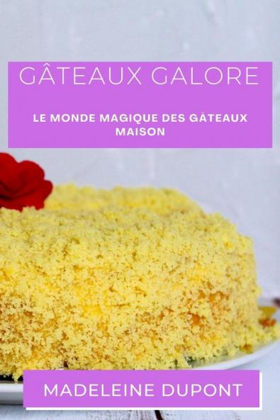 Gâteaux Galore: Le Monde Magique Des Gâteaux Maison (French Edition)