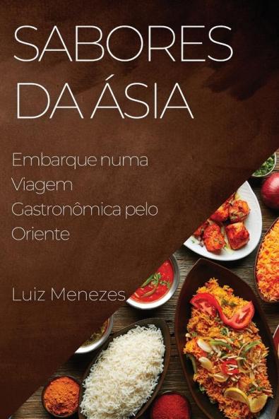 Sabores Da Ásia: Embarque Numa Viagem Gastronômica Pelo Oriente (Portuguese Edition)